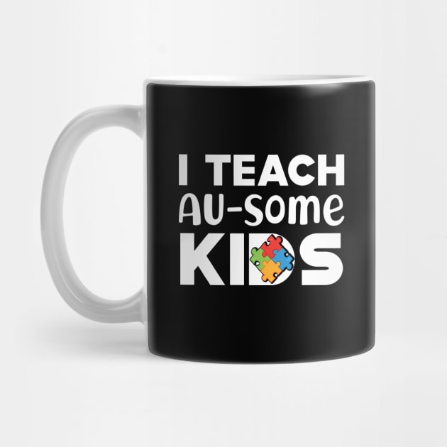 Autistic Teacher - I Teach Au-Some Kids by KC Happy Shop